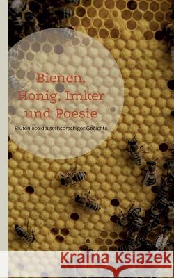 Bienen, Honig, Imker und Poesie: Blütenlese deutschsprachiger Gedichte Matthias Adler-Drews 9783755709367 Books on Demand - książka