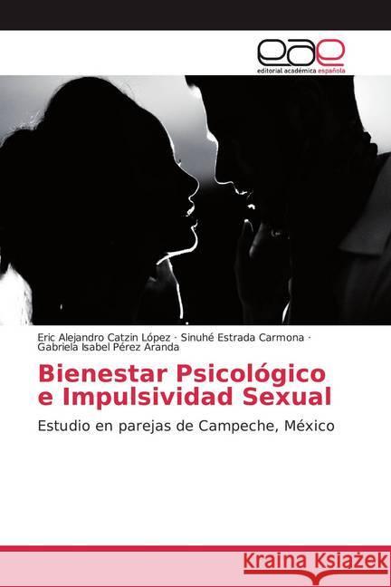 Bienestar Psicológico e Impulsividad Sexual : Estudio en parejas de Campeche, México Catzin López, Eric Alejandro; Estrada Carmona, Sinuhé; Pérez Aranda, Gabriela Isabel 9786200354969 Editorial Académica Española - książka