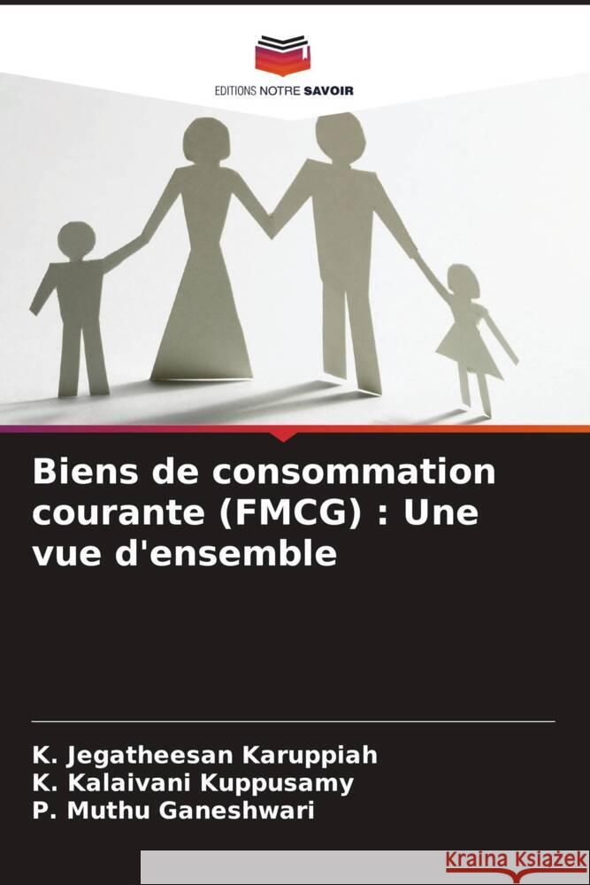 Biens de consommation courante (FMCG): Une vue d'ensemble K. Jegatheesan Karuppiah K. Kalaivani Kuppusamy P. Muthu Ganeshwari 9786207435630 Editions Notre Savoir - książka