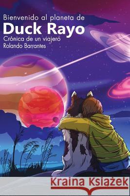 Bienvenido Al Planeta de Duck Rayo: Cronica de Un Viajero Rolando Barrantes 9781090549242 Independently Published - książka