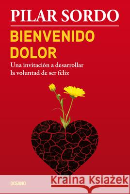 Bienvenido Dolor: Una Invitación a Desarrollar La Voluntad de Ser Feliz Sordo, Pilar 9786077357469 Editorial Oceano de Mexico - książka