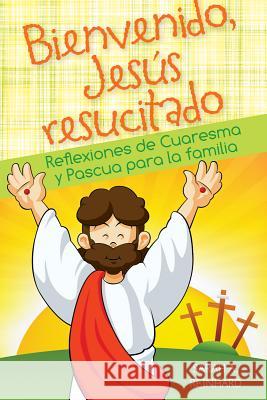 Bienvenido Jess Resucitado: Reflexiones de Cuaresma y Pascua Para La Familia Sarah Reinhard 9780764821837 Libros - książka