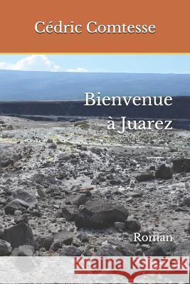 Bienvenue ? Juarez: Roman C?dric Comtesse 9781794426221 Independently Published - książka