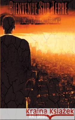 Bienvenue Sur Terre - Tome 2: Le Journal d'Arkanys Maël Sargel 9782322236398 Books on Demand - książka