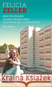 Bier für Frauen. Kaspar Häuser Meer. Gespräche mit Astronauten : Drei Stücke Zeller, Felicia   9783940357144 Lilienfeld Verlag - książka