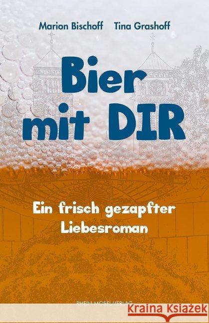 Bier mit Dir : Ein frisch gezapfter Liebesroman Bischoff, Marion; Grashoff, Tina 9783898014175 Rhein-Mosel-Verlag - książka