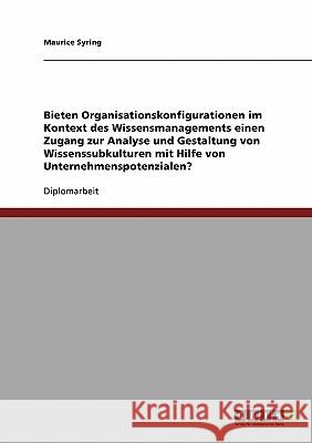Bieten Organisationskonfigurationen im Kontext des Wissensmanagements einen Zugang zur Analyse und Gestaltung von Wissenssubkulturen mit Hilfe von Unt Syring, Maurice 9783638708364 Grin Verlag - książka
