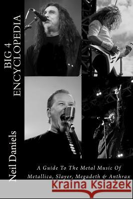 Big 4 Encyclopedia: A Guide To The Metal Music Of Metallica, Slayer, Megadeth & Anthrax Daniels, Neil 9781515073833 Createspace Independent Publishing Platform - książka