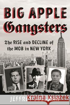 Big Apple Gangsters: The Rise and Decline of the Mob in New York Jeffrey Sussman 9781538171745 Rowman & Littlefield - książka