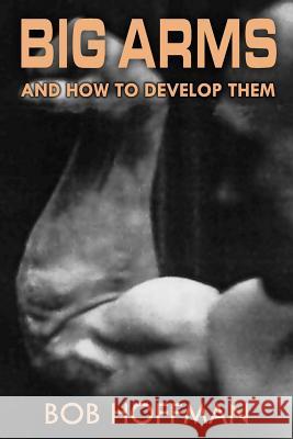 Big Arms: And How To Develop Them, (Original Version, Restored) Hoffman, Bob 9781469930930 Createspace - książka