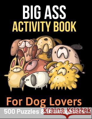 Big Ass Activity Book for Dog Lovers: 500 puzzles, brainteasers & word games Brightview Activit 9781082097133 Independently Published - książka
