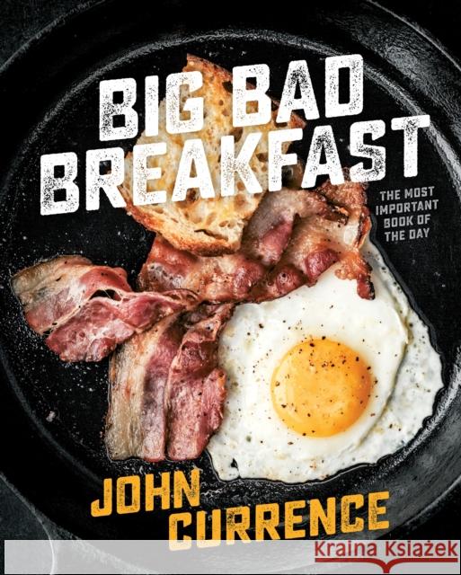 Big Bad Breakfast: The Most Important Book of the Day [A Cookbook] Currence, John 9781607747369 Ten Speed Press - książka