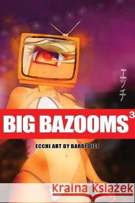 BIG BAZOOMS 3 - Busty Girls with Big Boobs: Ecchi Art - 18+ Barbi Digi 9780648178323 Bien Jolie Publishing - książka