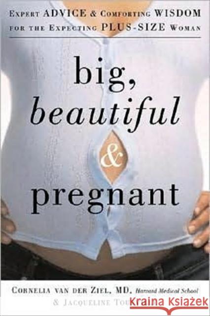 Big, Beautiful, and Pregnant: Expert Advice and Comforting Wisdom for the Expecting Plus-Size Woman Van Der Ziel, Cornelia 9781569243190 Marlowe & Company - książka