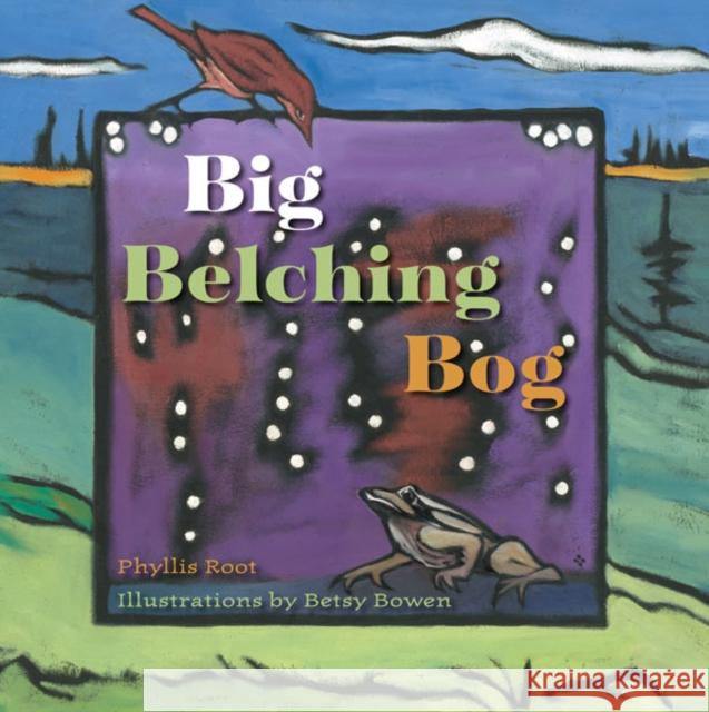 Big Belching Bog Phyllis Root Betsy Bowen 9780816666829 University of Minnesota Press - książka