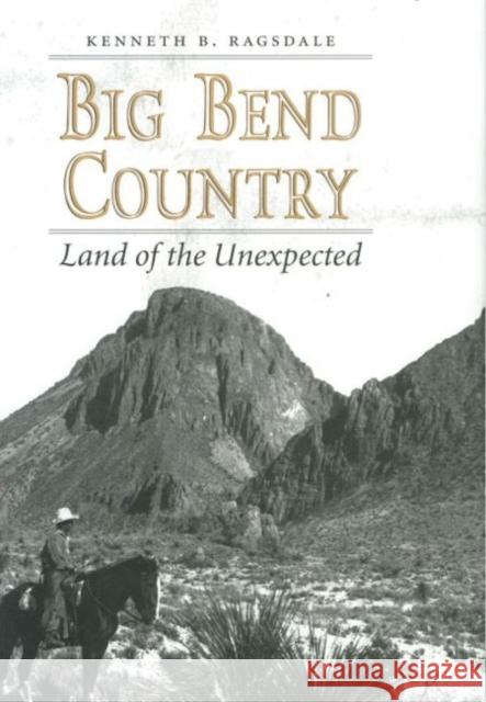 Big Bend Country: Land of the Unexpected Kenneth Baxter Ragsdale 9781603447423 Texas A&M University Press - książka