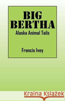 Big Bertha: Alaska Animal Tails Francis Ivey 9781478783442 Outskirts Press - książka