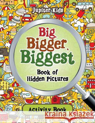 Big, Bigger, Biggest Book of Hidden Pictures Activity Book Jupiter Kids 9781683261995 Jupiter Kids - książka