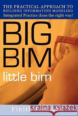 BIG BIM little Bim: The Practical Approach to Building Information Modeling Integrated Practice done the right Way! Jernigan Aia, Finith E. 9780979569906 4site Press - książka