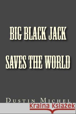 Big Black Jack Saves the World Becky Michel Dustin Michel 9781530511112 Createspace Independent Publishing Platform - książka