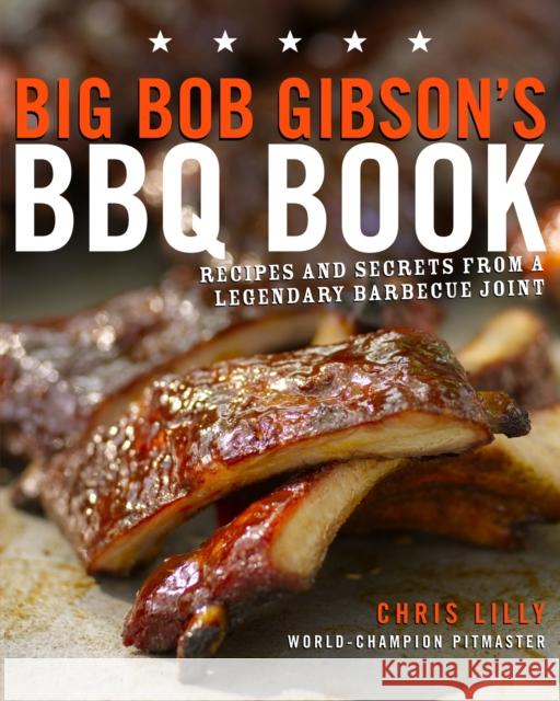 Big Bob Gibson's BBQ Book: Recipes and Secrets from a Legendary Barbecue Joint: A Cookbook Lilly, Chris 9780307408112 Clarkson N Potter Publishers - książka