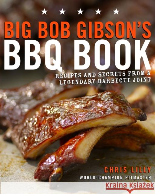 Big Bob Gibson's BBQ Book: Recipes and Secrets from a Legendary Barbecue Joint: A Cookbook Chris Lilly 9780307408112 Random House USA Inc - książka
