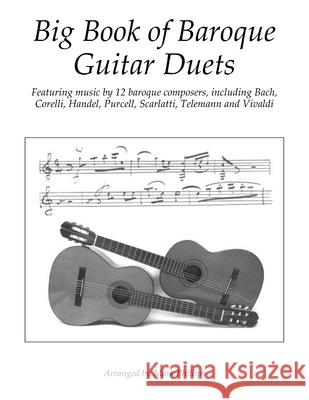 Big Book of Baroque Guitar Duets: Featuring music by 12 baroque composers, including Bach, Corelli, Handel, Purcell, Scarlatti, Telemann and Vivaldi Phillips, Mark 9781790872046 Independently Published - książka