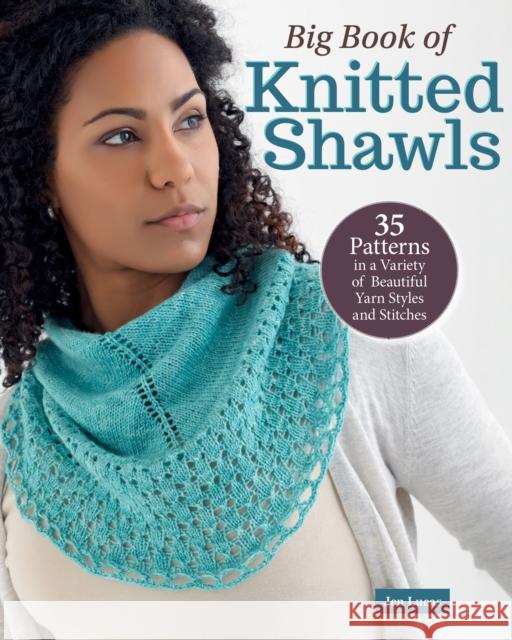 Big Book of Knitted Shawls: 35 Patterns in a Variety of Beautiful Yarns, Styles, and Stitches Jen Lucas 9781639810963 Landauer (IL) - książka