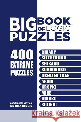 Big Book Of Logic Puzzles - 400 Extreme Puzzles: Binary, Slitherlink, Shikaku, Sukrokuro, Greater than, Akari, Kropki, Mine, Hidoku, Sujikai (Volume 8) Mykola Krylov 9781544801674 Createspace Independent Publishing Platform - książka