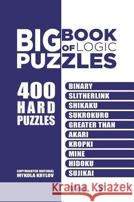 Big Book Of Logic Puzzles - 400 Hard Puzzles: Binary, Slitherlink, Shikaku, Sukrokuro, Greater than, Akari, Kropki, Mine, Hidoku, Sujikai (Volume 7) Mykola Krylov 9781544800998 Createspace Independent Publishing Platform - książka