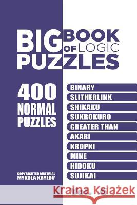 Big Book Of Logic Puzzles - 400 Normal Puzzles: Binary, Slitherlink, Shikaku, Sukrokuro, Greater than, Akari, Kropki, Mine, Hidoku, Sujikai (Volume 6) Mykola Krylov 9781544770208 Createspace Independent Publishing Platform - książka