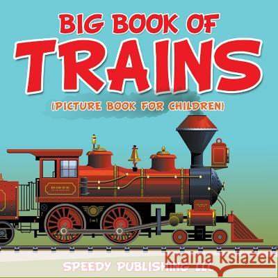 Big Book Of Trains (Picture Book For Children) Speedy Publishing LLC 9781681452999 Speedy Publishing Books - książka