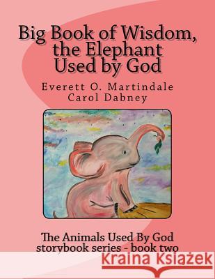 Big Book of Wisdom, the Elephant Used by God Carol Dabney Carol Dabney 9781544877983 Createspace Independent Publishing Platform - książka