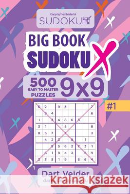 Big Book Sudoku X - 500 Easy to Master Puzzles 9x9 (Volume 1) Dart Veider 9781727297782 Createspace Independent Publishing Platform - książka