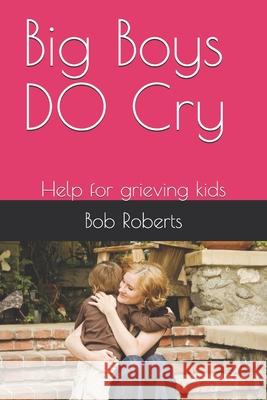 Big Boys DO Cry: Help for grieving kids Bob L. Roberts 9781709714818 Independently Published - książka