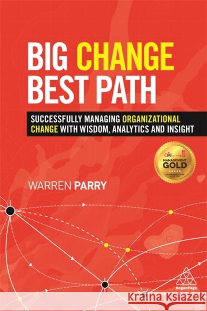 Big Change, Best Path: Successfully Managing Organizational Change with Wisdom, Analytics and Insight Warren Parry Peter Cheese 9780749469429 Kogan Page - książka