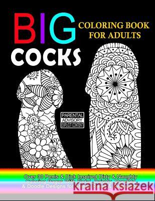 Big Cocks Coloring Book For Adults: Over 30 Penis & Dick Inspired Dirty, Naughty Coloring Pages With Floral, Paisley, Mandala & Doodle Designs for Str For Adults, Dirty Coloring Books 9781976512315 Createspace Independent Publishing Platform - książka