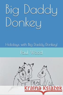 Big Daddy Donkey: Holidays with Big Daddy Donkey! Paul Wood, Lucy Tootill 9798520439981 Independently Published - książka