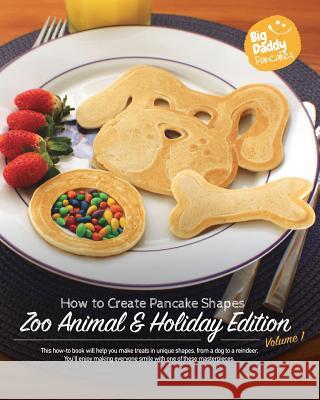 Big Daddy Pancakes - Volume 1 / Zoo Animal & Holiday: How to Create Pancake Shapes Paul Kaiser 9781364244972 Blurb - książka