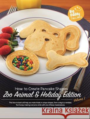 Big Daddy Pancakes - Volume 1 / Zoo Animal & Holiday: How to Create Pancake Shapes Paul Kaiser 9781364565183 Blurb - książka