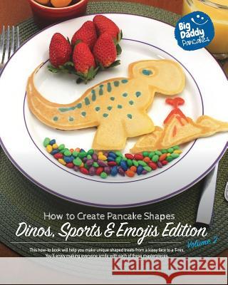 Big Daddy Pancakes - Volume 2 / Dinos, Sports & Emojis: How to Create Pancake Shapes Paul Kaiser 9781364244910 Blurb - książka