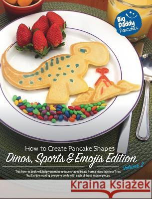 Big Daddy Pancakes - Volume 2 / Dinos, Sports & Emojis: How to Create Pancake Shapes Paul Kaiser 9781364250393 Blurb - książka