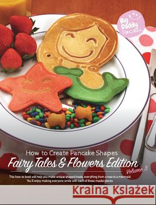 Big Daddy Pancakes - Volume 3 / Fairy Tales & Flowers: How to Create Pancake Shapes Paul Kaiser 9781367993693 Blurb - książka