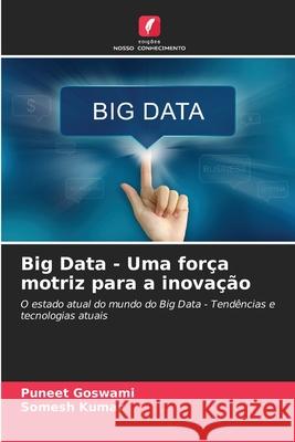 Big Data - Uma for?a motriz para a inova??o Puneet Goswami Somesh Kumar 9786139719990 Edicoes Nosso Conhecimento - książka