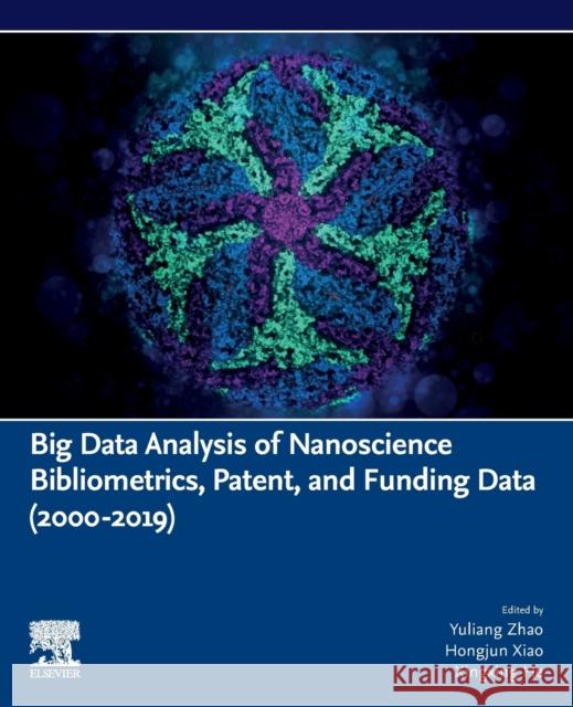 Big Data Analysis of Nanoscience Bibliometrics, Patent, and Funding Data (2000-2019) Hongjun Xiao Hongwei Dong Shuxian Wu 9780323913119 Elsevier - książka