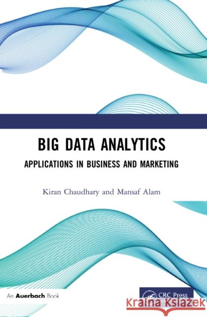 Big Data Analytics: Applications in Business and Marketing Kiran Chaudhary Mansaf Alam 9781032187662 Auerbach Publications - książka