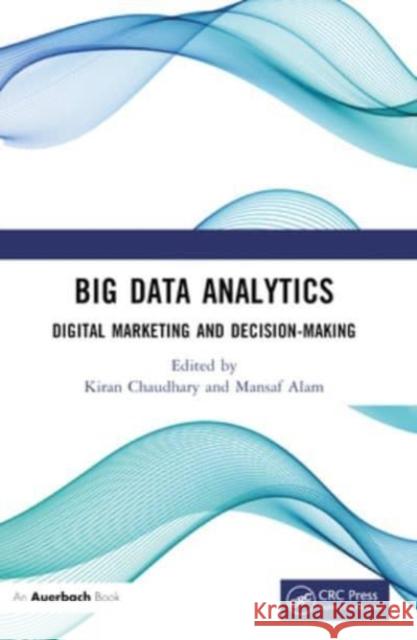 Big Data Analytics: Digital Marketing and Decision-Making Kiran Chaudhary Mansaf Alam 9781032310442 Auerbach Publications - książka