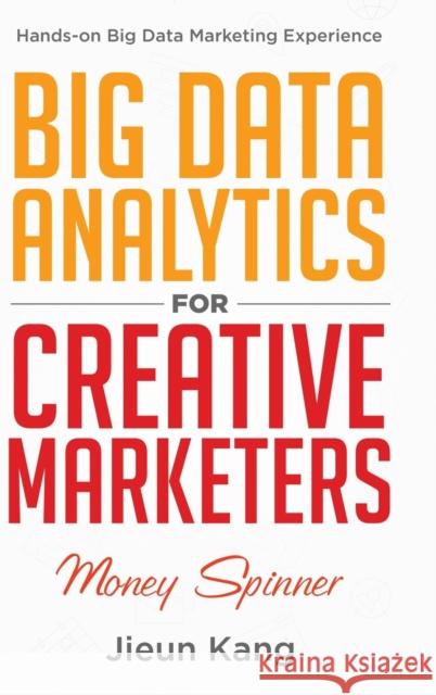 Big Data Analytics for Creative Marketers: Money Spinner Jieun Kang 9780228850892 Tellwell Talent - książka