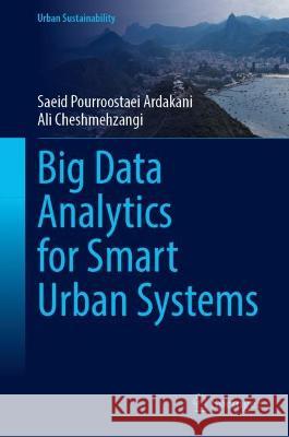 Big Data Analytics for Smart Urban Systems  Saeid Pourroostaei Ardakani, Ali Cheshmehzangi 9789819955428 Springer Nature Singapore - książka