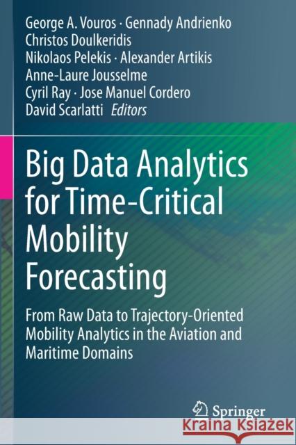 Big Data Analytics for Time-Critical Mobility Forecasting: From Raw Data to Trajectory-Oriented Mobility Analytics in the Aviation and Maritime Domain George A. Vouros Gennady Andrienko Christos Doulkeridis 9783030451660 Springer - książka